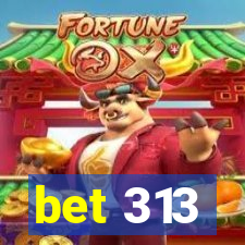 bet 313